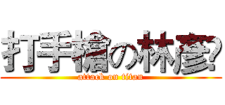 打手槍の林彥彣 (attack on titan)