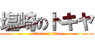 塩崎のトキヤ (attack on titan)