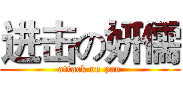 进击の妍儒 (attack on pan)