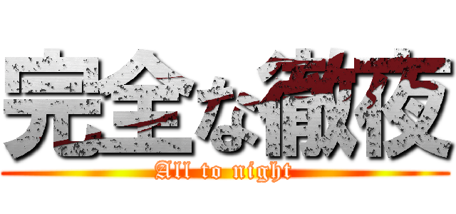 完全な徹夜 (All to night)