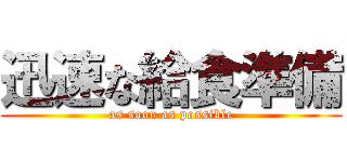 迅速な給食準備 (as soon as possible)