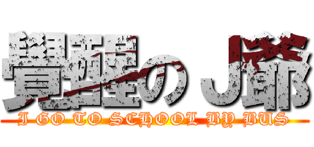 覺醒のＪ爺 (I GO TO SCHOOL BY BUS)