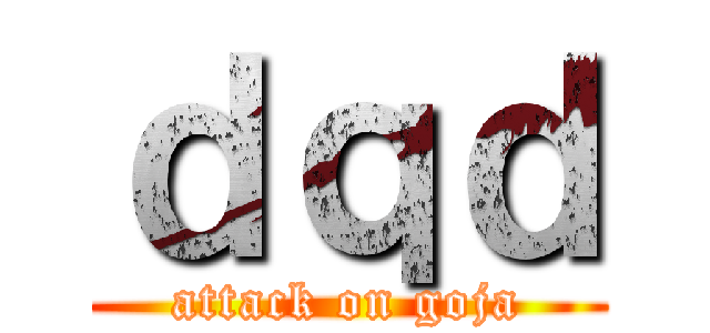 ｄｑｄ (attack on goja)