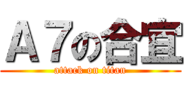 Ａ７の合宜 (attack on titan)