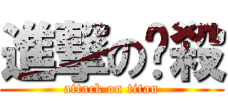 進撃の弒殺 (attack on titan)