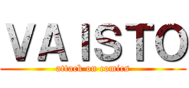 ＶＡＩＳＴＯ (attack on comics)