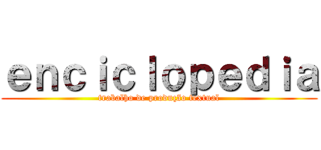 ｅｎｃｉｃｌｏｐｅｄｉａ (trabalho de produção textual)