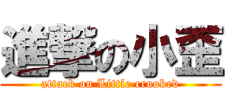 進撃の小歪 (attack on Little crooked)