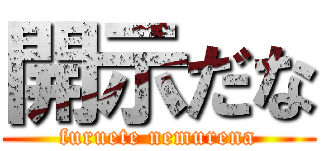 開示だな (furuete nemurena)