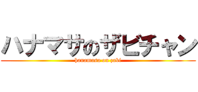 ハナマサのザビチャン (hanamasa on zabi)