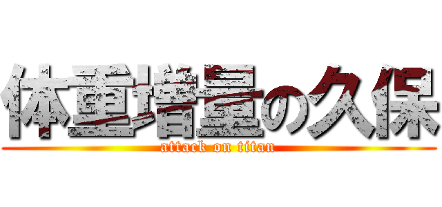 体重増量の久保 (attack on titan)