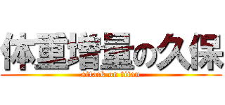 体重増量の久保 (attack on titan)