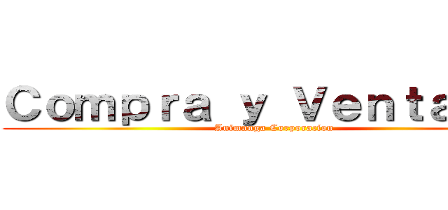 Ｃｏｍｐｒａ ｙ Ｖｅｎｔａ ｄｅ (Animanga Corporacion)