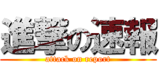 進撃の速報 (attack on report)
