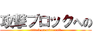 攻撃ブロックへの (attack on minecraft)