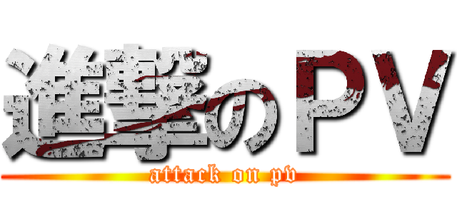 進撃のＰＶ (attack on pv)