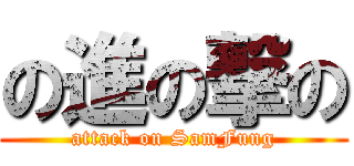 の進の撃の (attack on SamFung)