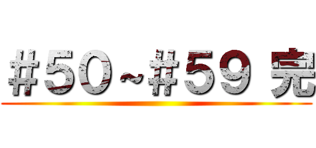 ＃５０～＃５９ 完 ()