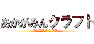 あかがみんクラフト (3始まったぁぁぁ！！応援してるぜ！)