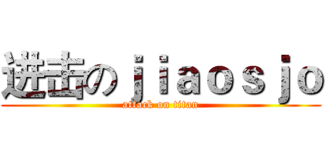 进击のｊｉａｏｓｊｏ (attack on titan)