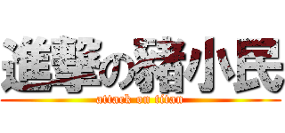 進撃の豬小民 (attack on titan)