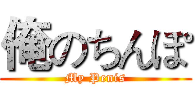 俺のちんぽ (My Penis)