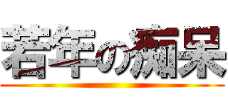 若年の痴呆 ()