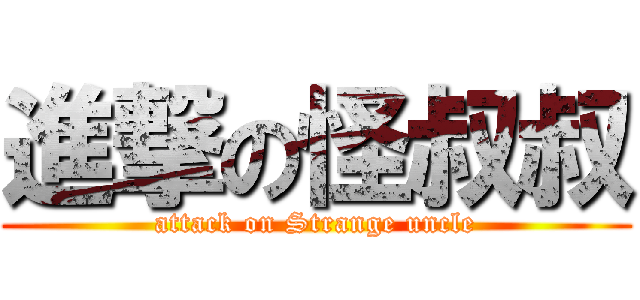 進撃の怪叔叔 (attack on Strange uncle)
