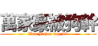 萬家豪被狗幹 (Wan Jiahao dog did)