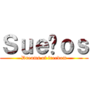 Ｓｕｅñｏｓ (Dreams of freedom)