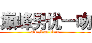 巅峰男优一吻 (attack on titan)