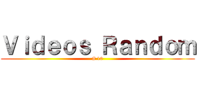 Ｖｉｄｅｏｓ Ｒａｎｄｏｍ (# 10)