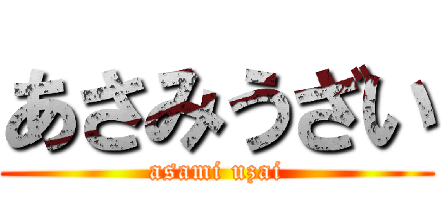 あさみうざい (asami uzai)