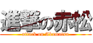 進撃の赤松 (attack on Akamatsu)