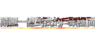請匯一億到我的戶頭裡面 (attack on titan)