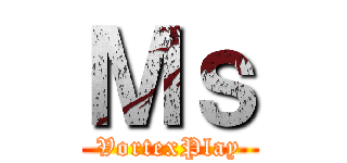 Ｍｓ (VortexPlay)