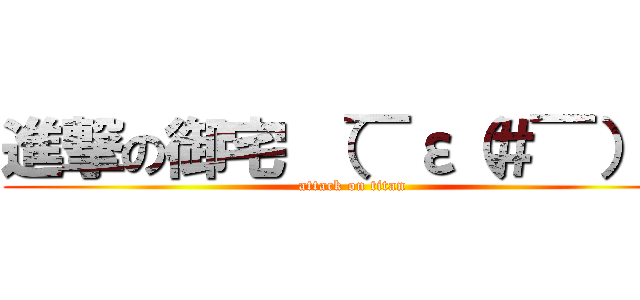 進撃の御宅 （￣ε（＃￣）☆ (attack on titan)