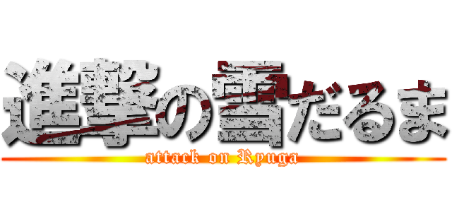 進撃の雪だるま (attack on Ryuga)