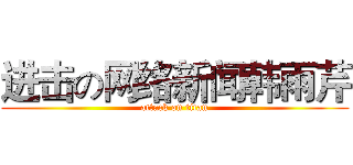 进击の网络新闻韩雨芹 (attack on titan)