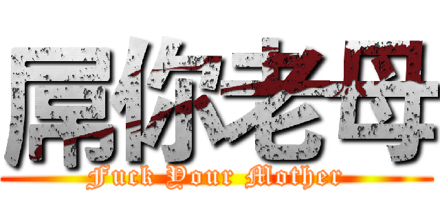 屌你老母 (Fuck Your Mother)