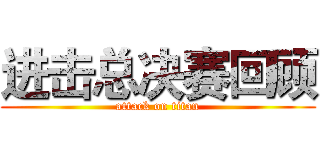 进击总决赛回顾 (attack on titan)