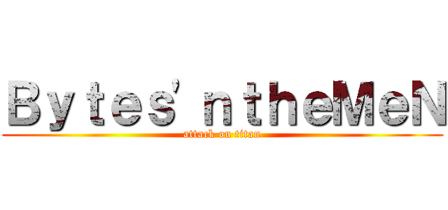 Ｂｙｔｅｓ\'ｎｔｈｅＭｅＮ (attack on titan)