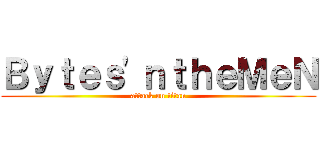 Ｂｙｔｅｓ\'ｎｔｈｅＭｅＮ (attack on titan)