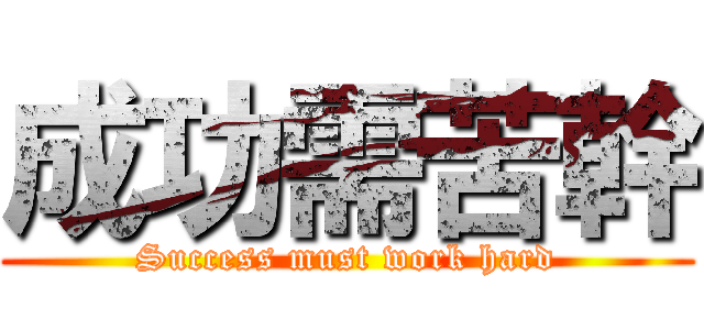 成功需苦幹 (Success must work hard)