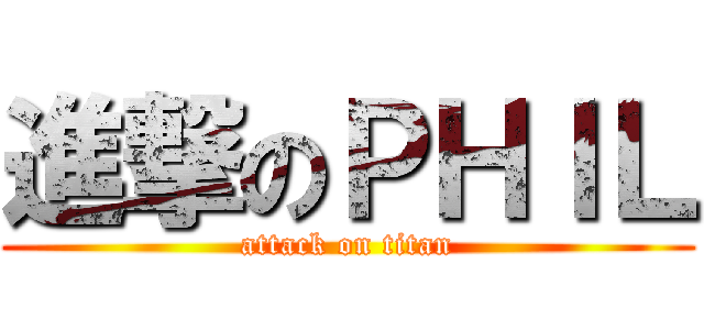 進撃のＰＨＩＬ (attack on titan)