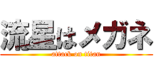 流星はメガネ (attack on titan)