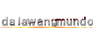 ｄａｌａｗａｎｇｍｕｎｄｏ (sinulat ni: Joanna & Christine)