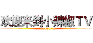 欢迎来到小辣椒ＴＶ (attack on titan)