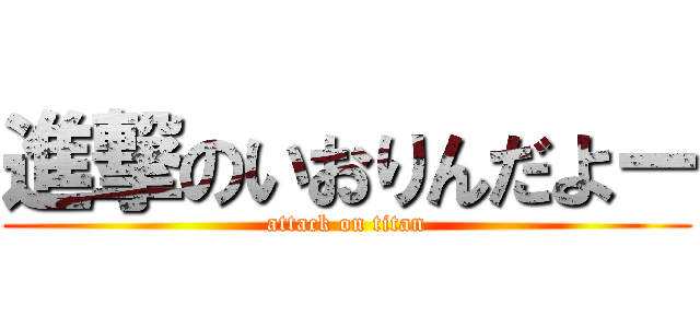 進撃のいおりんだよー (attack on titan)