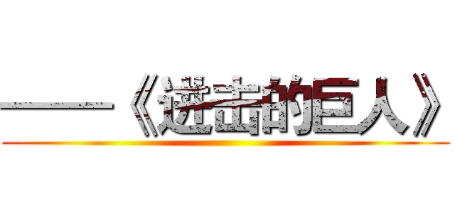 ——《 进击的巨人》 ()